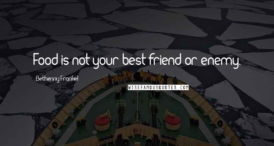 Bethenny Frankel Quotes: Food is not your best friend or enemy.