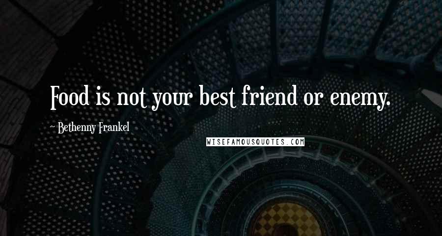 Bethenny Frankel Quotes: Food is not your best friend or enemy.
