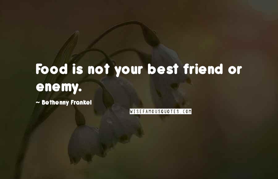 Bethenny Frankel Quotes: Food is not your best friend or enemy.