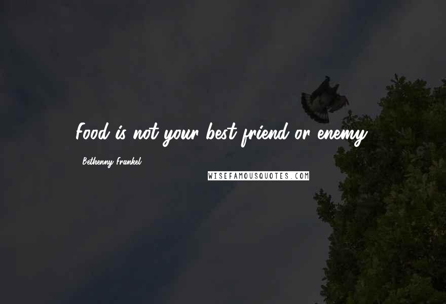 Bethenny Frankel Quotes: Food is not your best friend or enemy.
