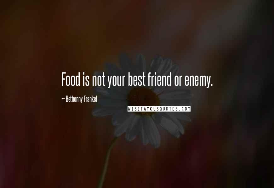 Bethenny Frankel Quotes: Food is not your best friend or enemy.