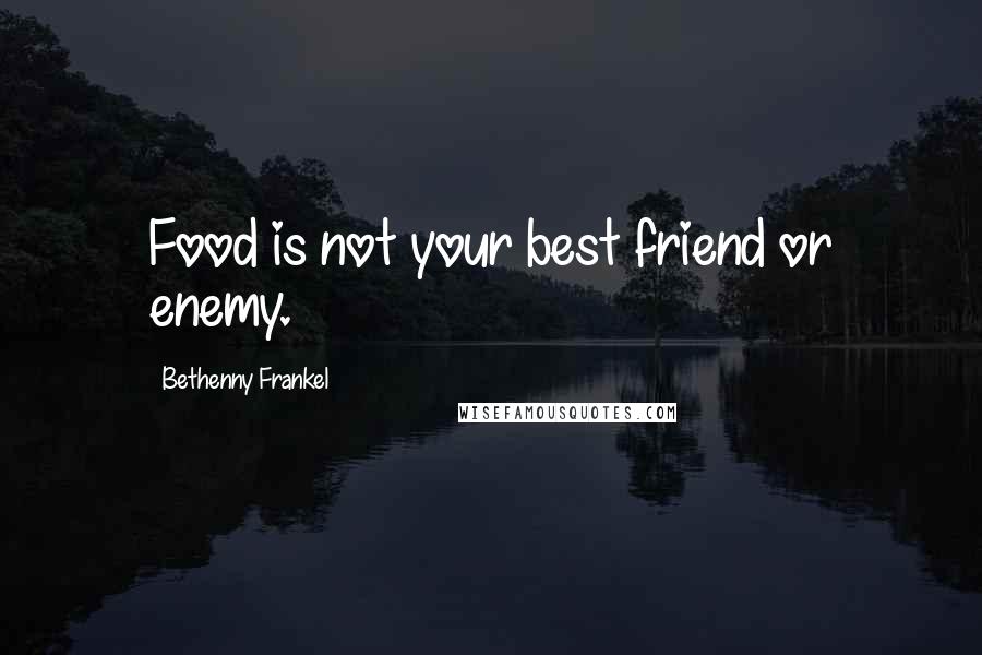 Bethenny Frankel Quotes: Food is not your best friend or enemy.