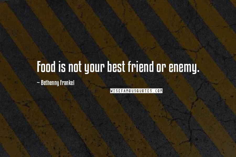 Bethenny Frankel Quotes: Food is not your best friend or enemy.