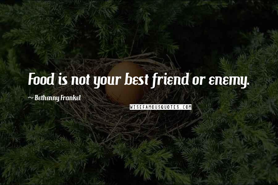 Bethenny Frankel Quotes: Food is not your best friend or enemy.