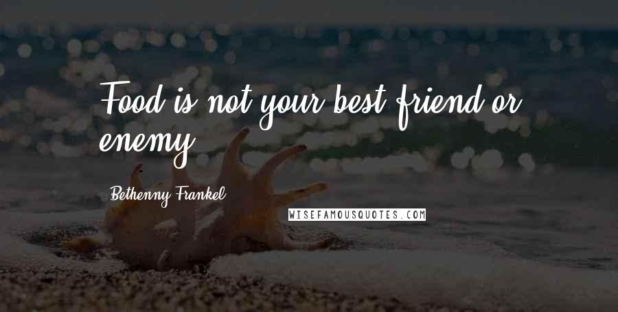 Bethenny Frankel Quotes: Food is not your best friend or enemy.