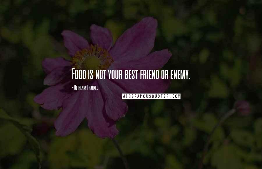 Bethenny Frankel Quotes: Food is not your best friend or enemy.