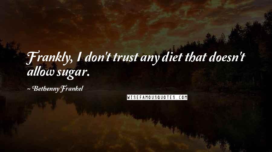 Bethenny Frankel Quotes: Frankly, I don't trust any diet that doesn't allow sugar.