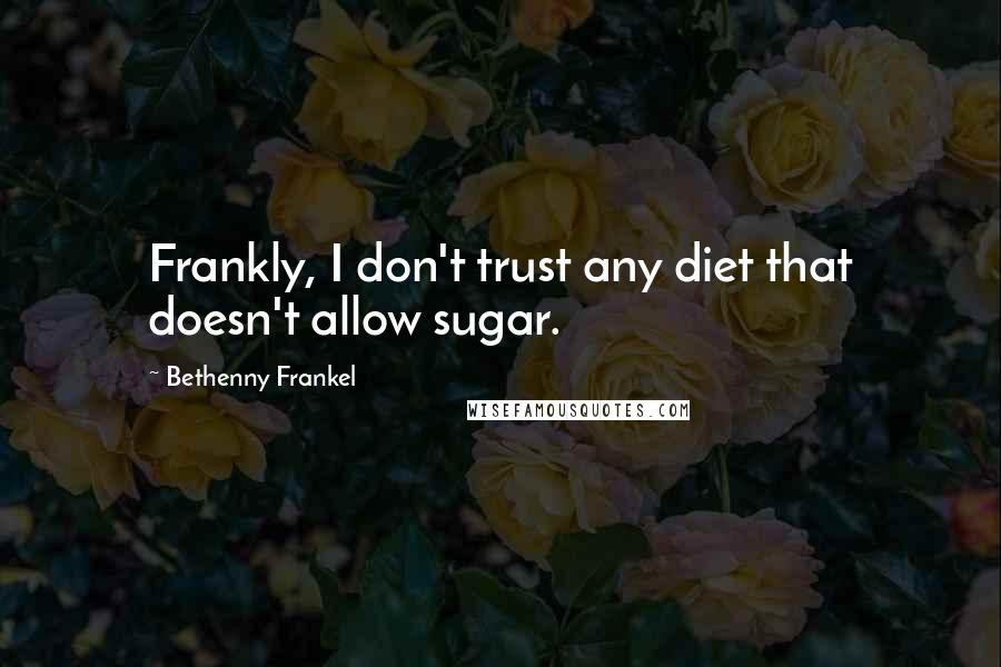 Bethenny Frankel Quotes: Frankly, I don't trust any diet that doesn't allow sugar.