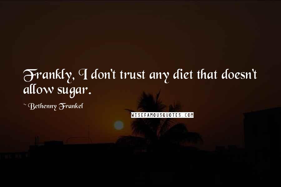 Bethenny Frankel Quotes: Frankly, I don't trust any diet that doesn't allow sugar.