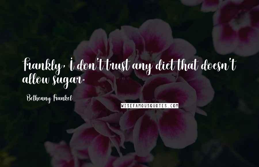 Bethenny Frankel Quotes: Frankly, I don't trust any diet that doesn't allow sugar.