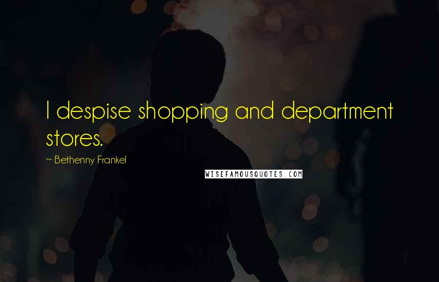 Bethenny Frankel Quotes: I despise shopping and department stores.