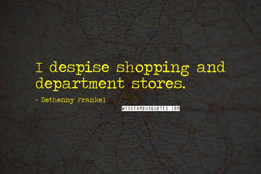 Bethenny Frankel Quotes: I despise shopping and department stores.