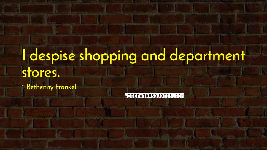 Bethenny Frankel Quotes: I despise shopping and department stores.