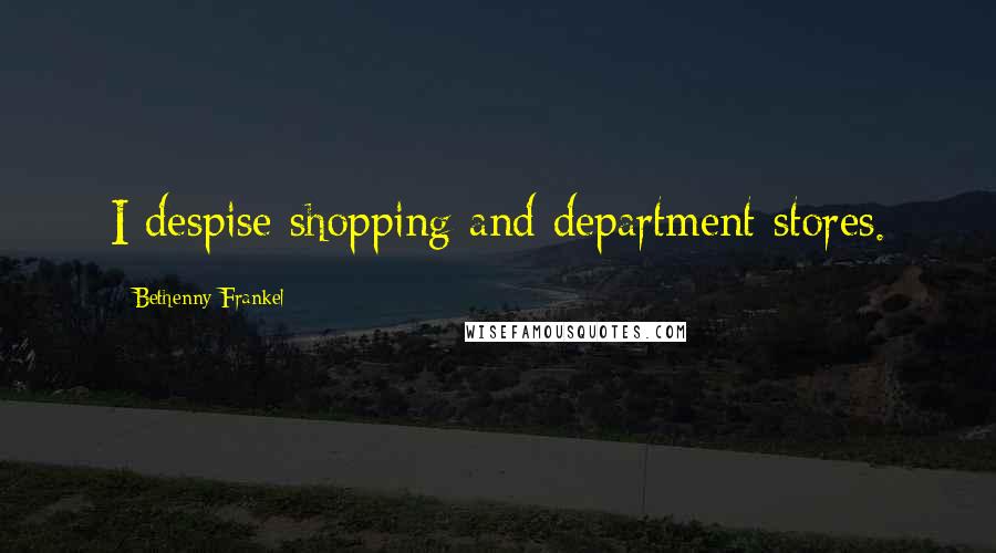 Bethenny Frankel Quotes: I despise shopping and department stores.