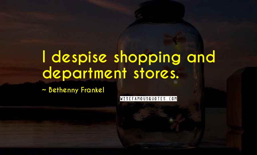 Bethenny Frankel Quotes: I despise shopping and department stores.