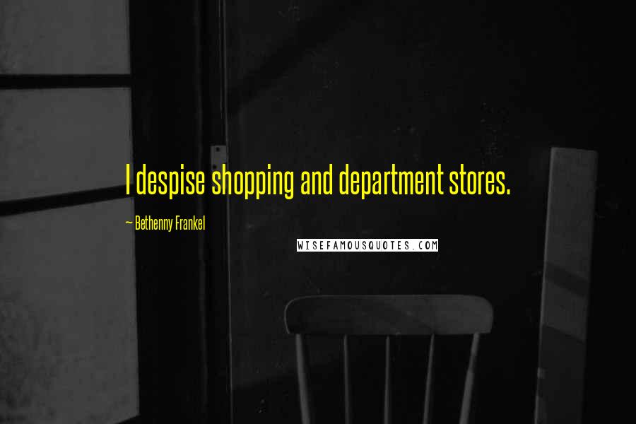 Bethenny Frankel Quotes: I despise shopping and department stores.