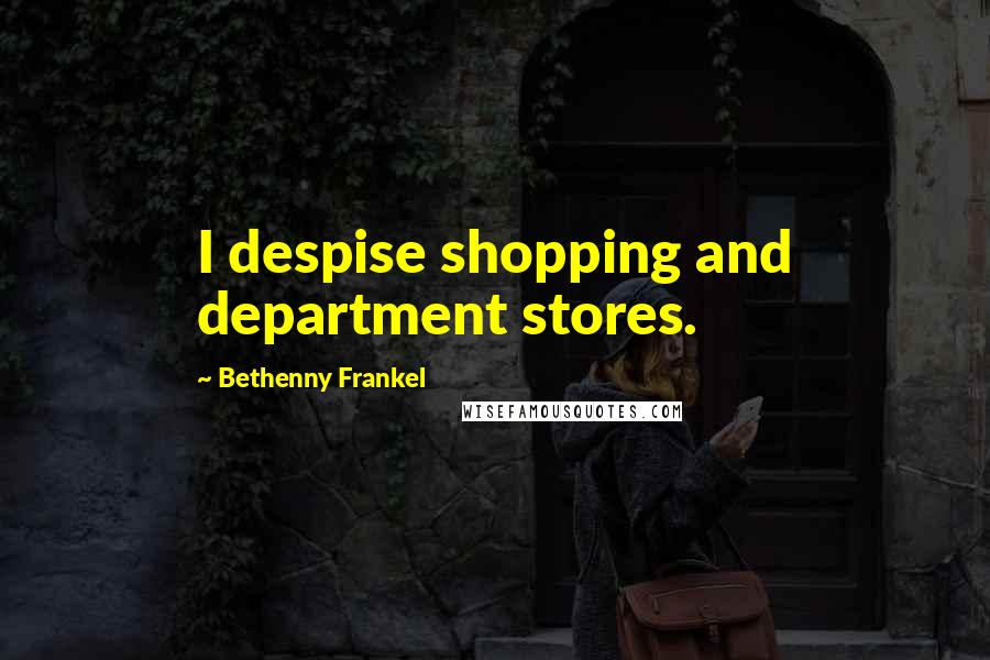 Bethenny Frankel Quotes: I despise shopping and department stores.