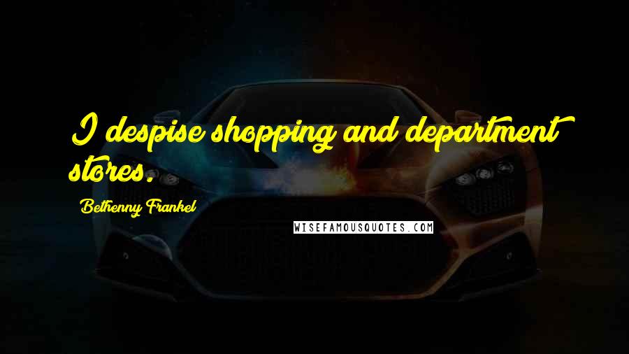 Bethenny Frankel Quotes: I despise shopping and department stores.