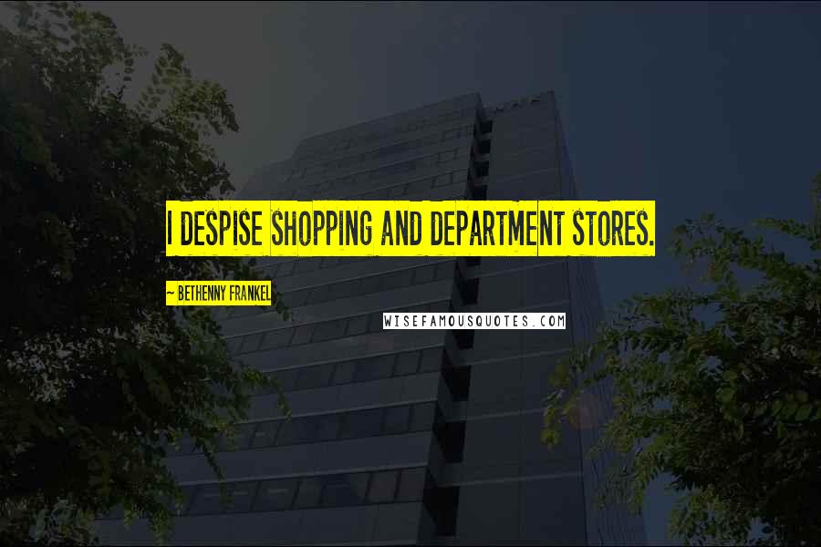 Bethenny Frankel Quotes: I despise shopping and department stores.