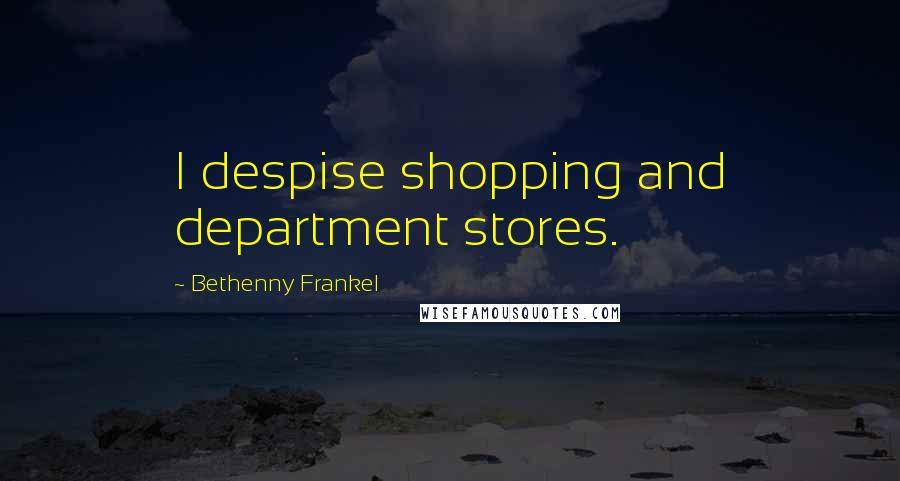 Bethenny Frankel Quotes: I despise shopping and department stores.