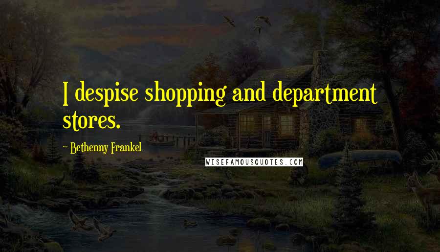 Bethenny Frankel Quotes: I despise shopping and department stores.