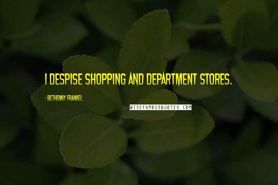 Bethenny Frankel Quotes: I despise shopping and department stores.