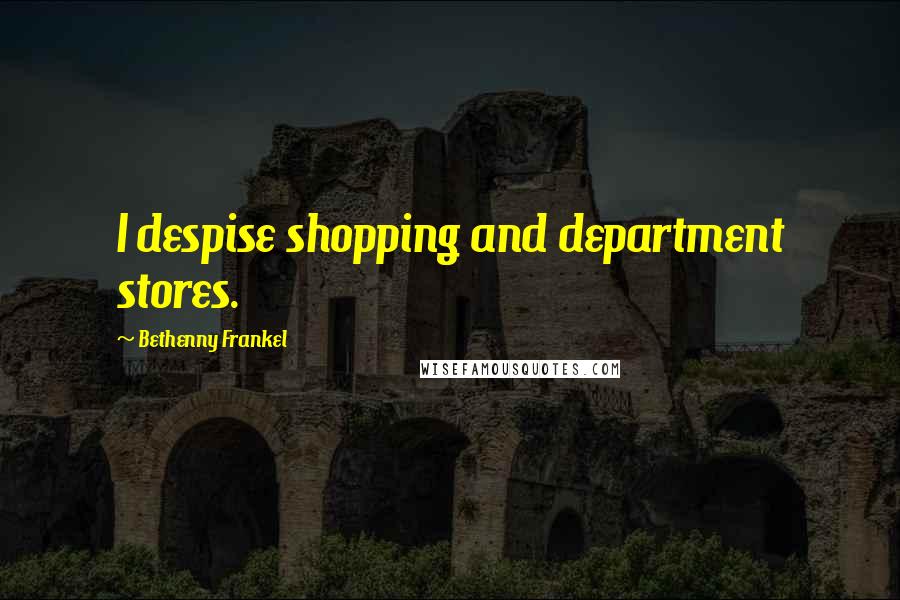 Bethenny Frankel Quotes: I despise shopping and department stores.