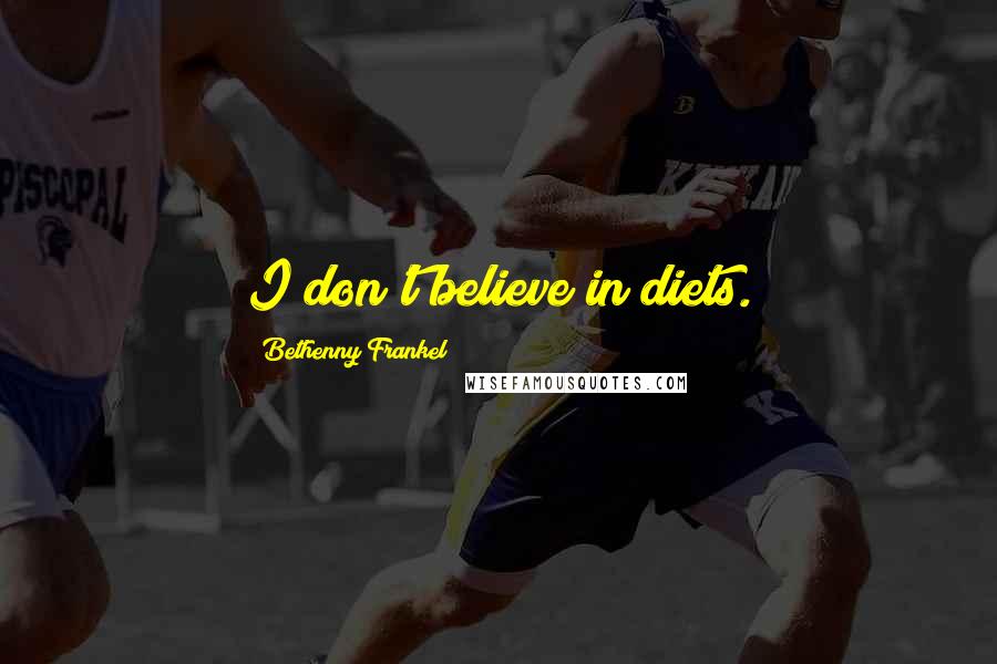 Bethenny Frankel Quotes: I don't believe in diets.