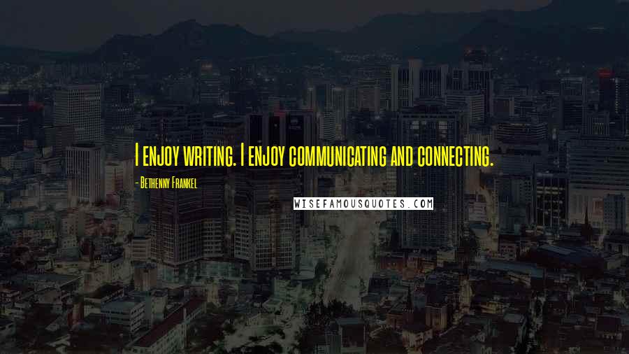 Bethenny Frankel Quotes: I enjoy writing. I enjoy communicating and connecting.