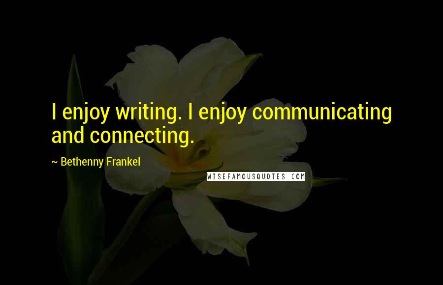 Bethenny Frankel Quotes: I enjoy writing. I enjoy communicating and connecting.