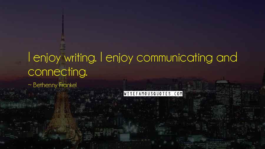 Bethenny Frankel Quotes: I enjoy writing. I enjoy communicating and connecting.