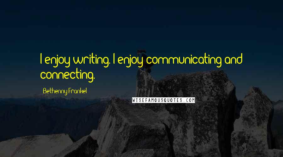 Bethenny Frankel Quotes: I enjoy writing. I enjoy communicating and connecting.