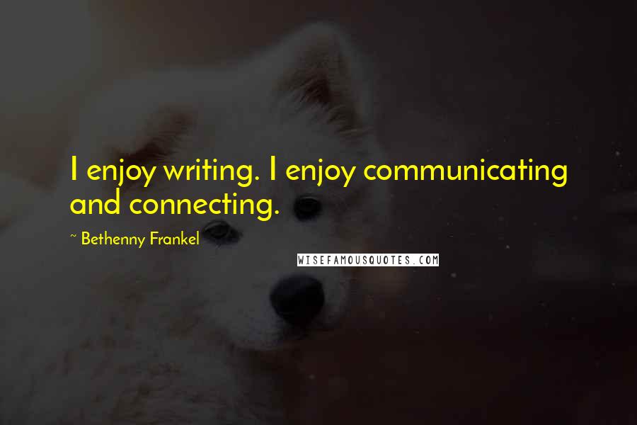 Bethenny Frankel Quotes: I enjoy writing. I enjoy communicating and connecting.