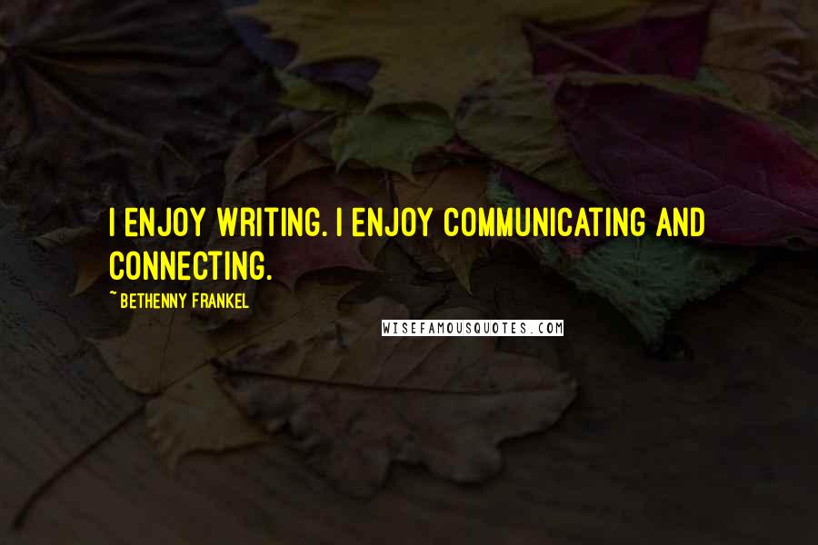 Bethenny Frankel Quotes: I enjoy writing. I enjoy communicating and connecting.