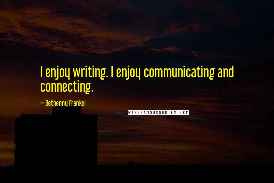 Bethenny Frankel Quotes: I enjoy writing. I enjoy communicating and connecting.