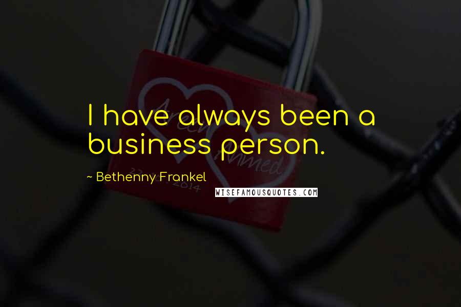 Bethenny Frankel Quotes: I have always been a business person.