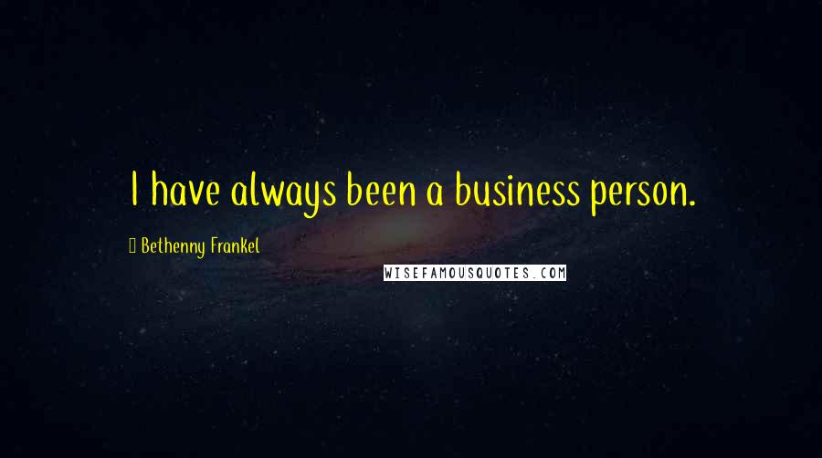 Bethenny Frankel Quotes: I have always been a business person.