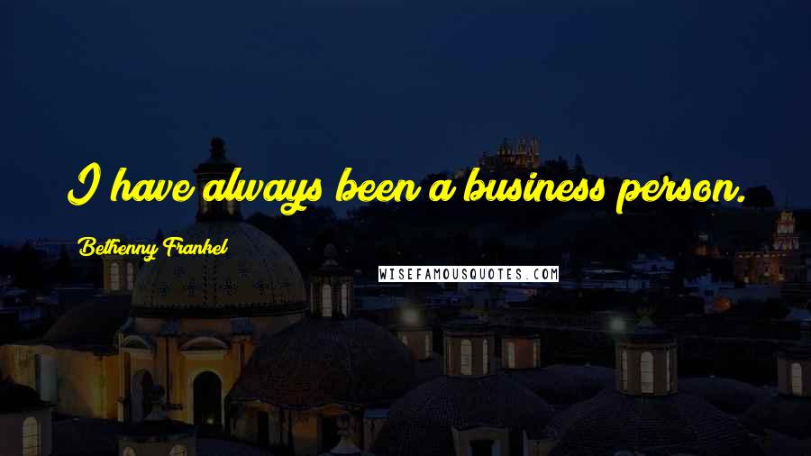 Bethenny Frankel Quotes: I have always been a business person.