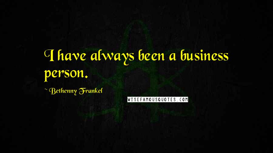 Bethenny Frankel Quotes: I have always been a business person.