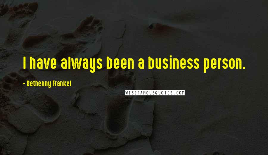 Bethenny Frankel Quotes: I have always been a business person.