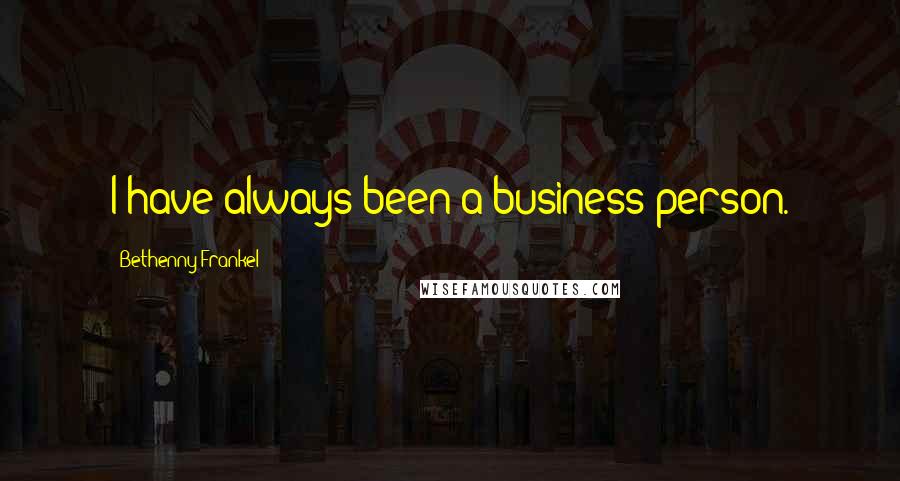 Bethenny Frankel Quotes: I have always been a business person.