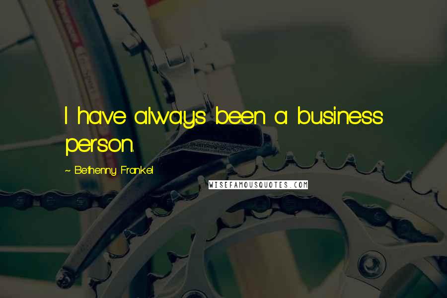 Bethenny Frankel Quotes: I have always been a business person.