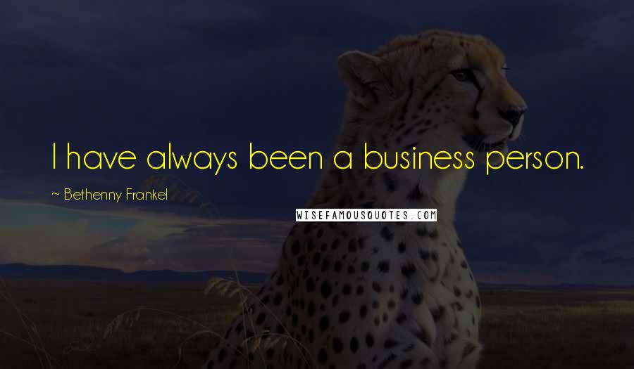 Bethenny Frankel Quotes: I have always been a business person.