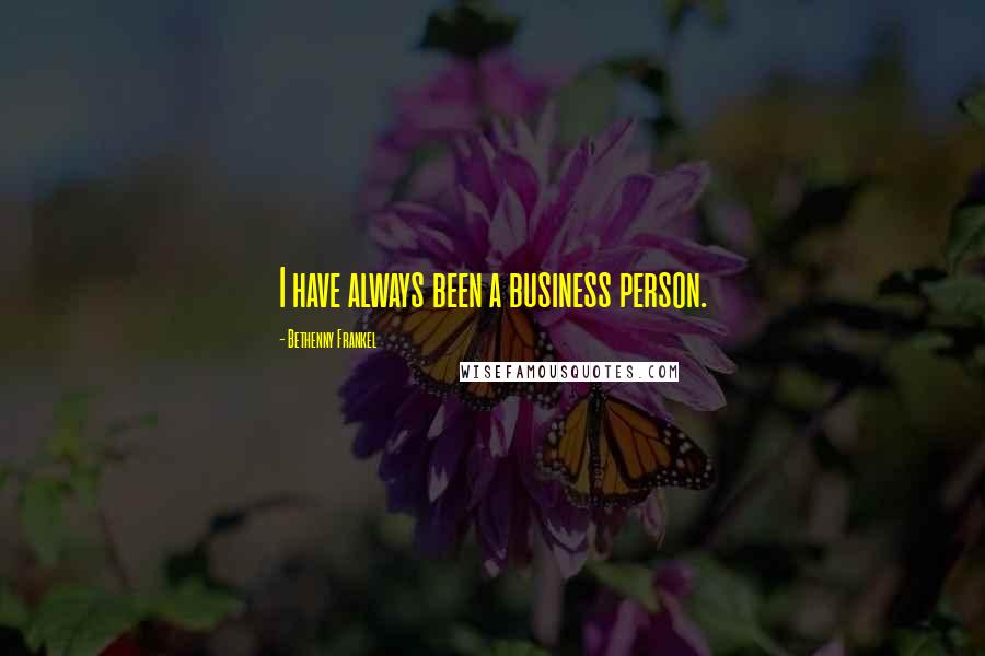 Bethenny Frankel Quotes: I have always been a business person.