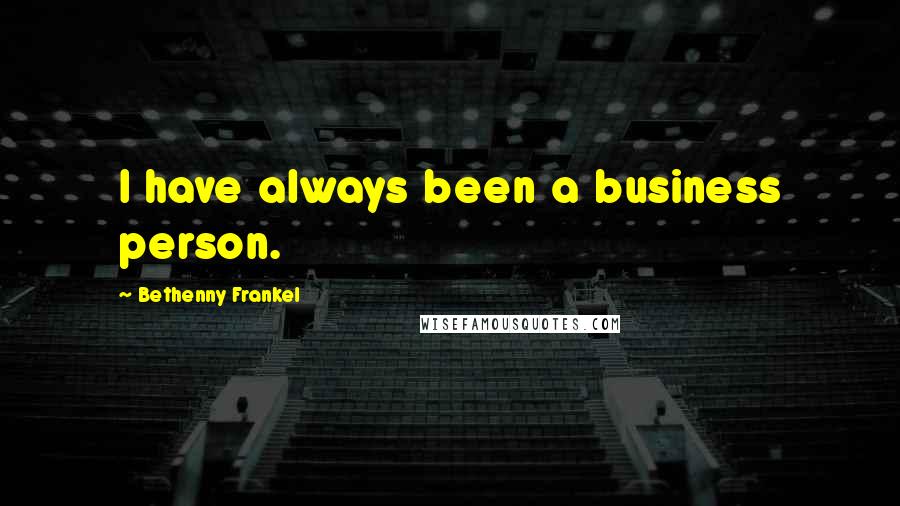 Bethenny Frankel Quotes: I have always been a business person.