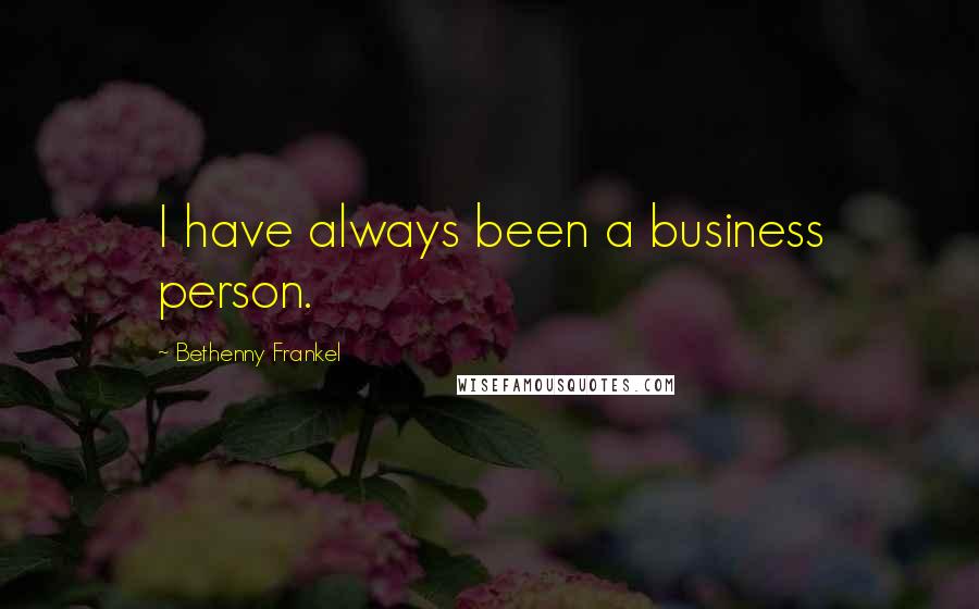 Bethenny Frankel Quotes: I have always been a business person.