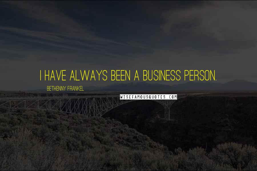 Bethenny Frankel Quotes: I have always been a business person.