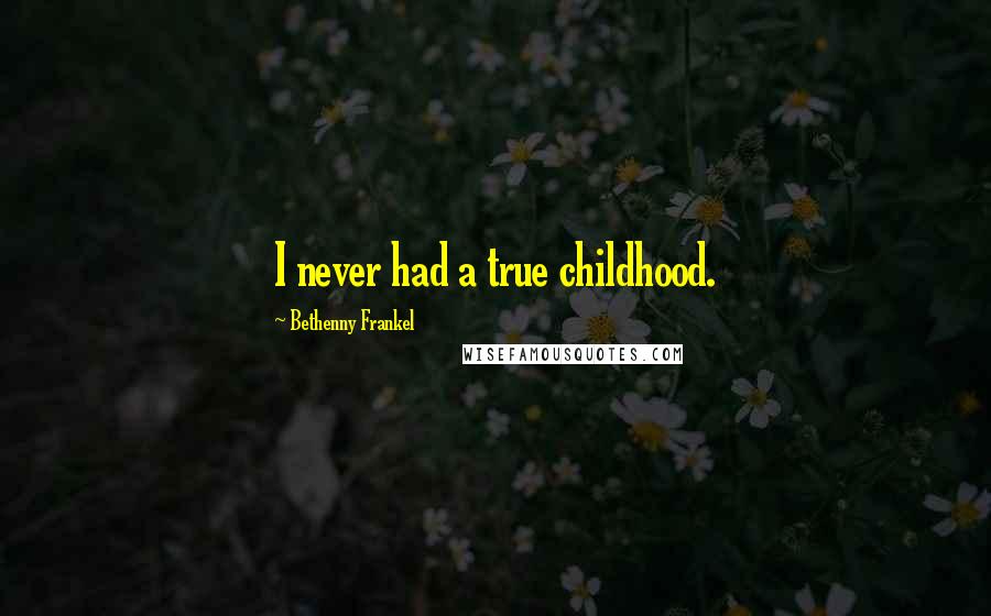Bethenny Frankel Quotes: I never had a true childhood.