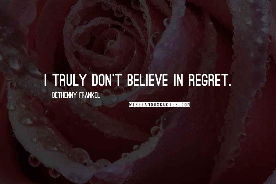 Bethenny Frankel Quotes: I truly don't believe in regret.