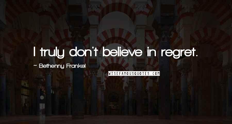 Bethenny Frankel Quotes: I truly don't believe in regret.